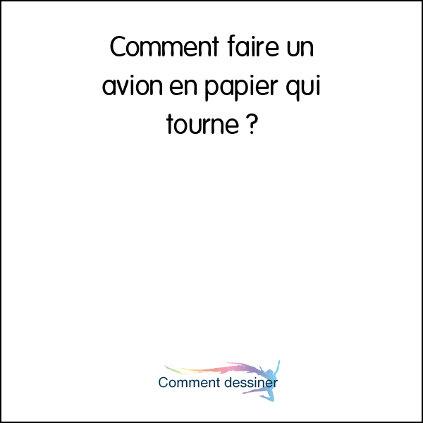 Comment faire un avion en papier qui tourne